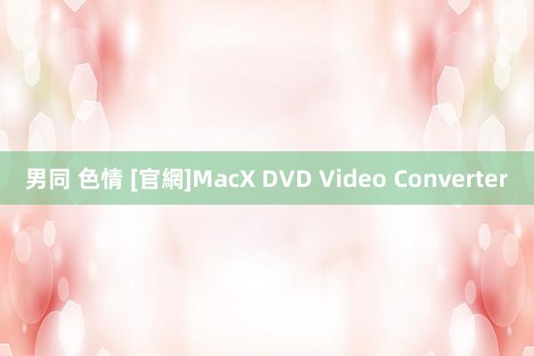 男同 色情 [官網]MacX DVD Video Converter